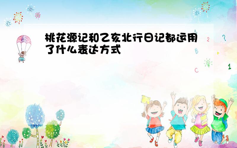 桃花源记和乙亥北行日记都运用了什么表达方式