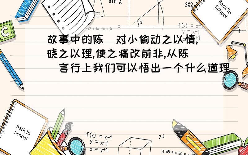 故事中的陈寔对小偷动之以情,晓之以理,使之痛改前非,从陈寔言行上我们可以悟出一个什么道理