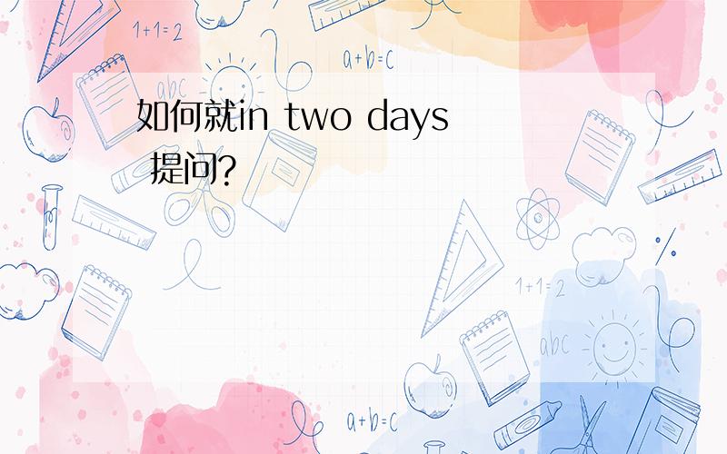 如何就in two days 提问?