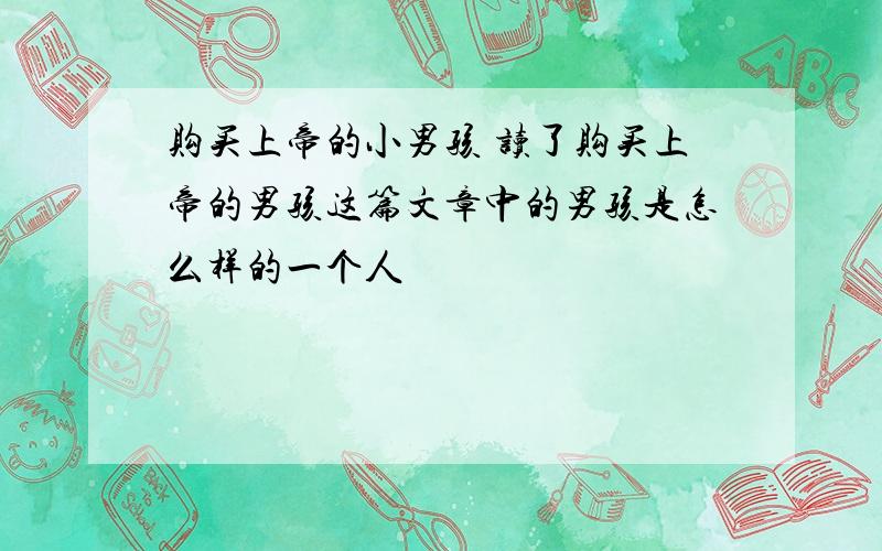 购买上帝的小男孩 读了购买上帝的男孩这篇文章中的男孩是怎么样的一个人