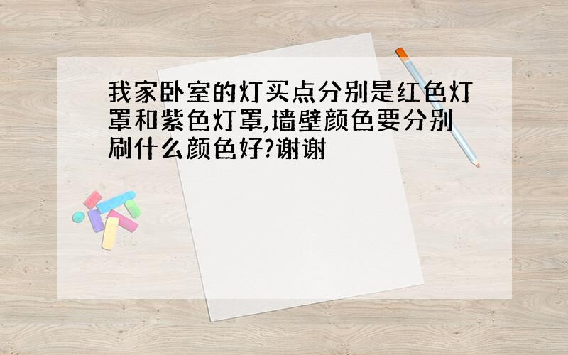 我家卧室的灯买点分别是红色灯罩和紫色灯罩,墙壁颜色要分别刷什么颜色好?谢谢