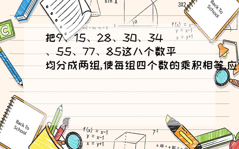 把9、15、28、30、34、55、77、85这八个数平均分成两组,使每组四个数的乘积相等,应该怎么分?