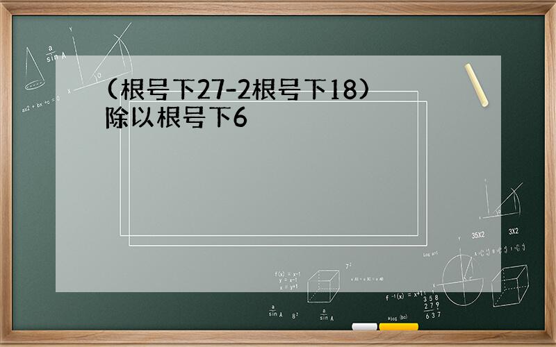 (根号下27-2根号下18)除以根号下6