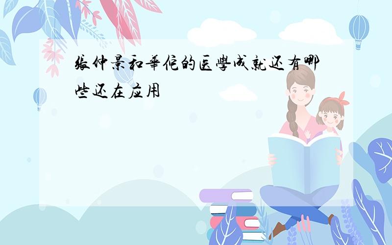 张仲景和华佗的医学成就还有哪些还在应用