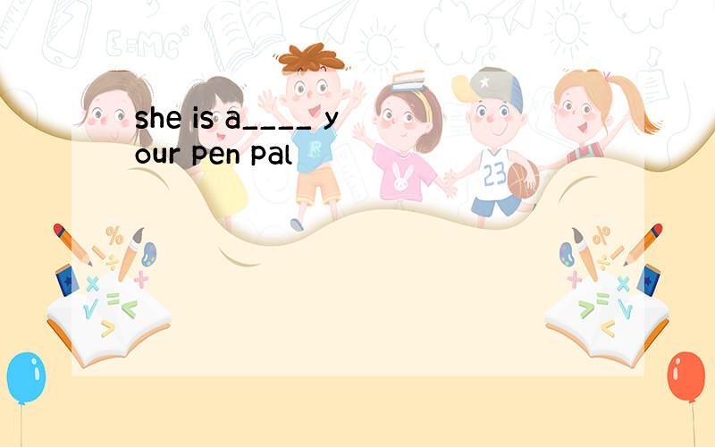 she is a____ your pen pal