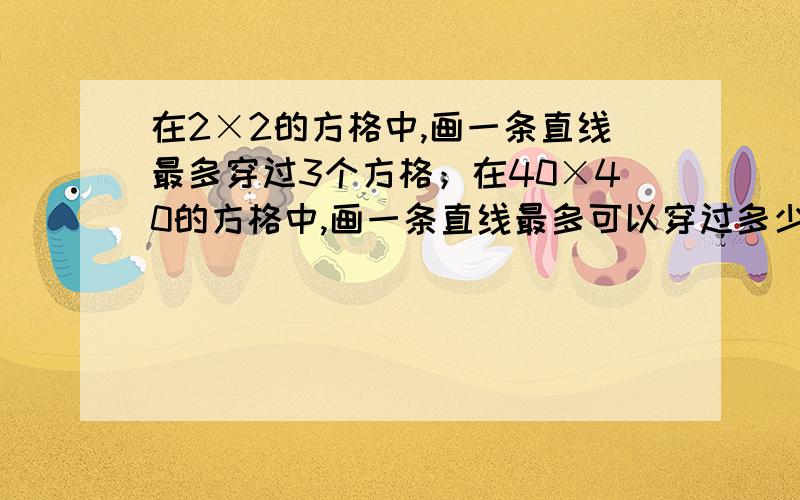 在2×2的方格中,画一条直线最多穿过3个方格；在40×40的方格中,画一条直线最多可以穿过多少个方格?