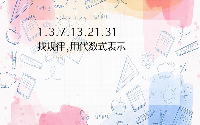 1.3.7.13.21.31找规律,用代数式表示