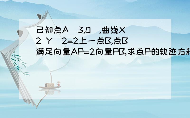 已知点A(3,0),曲线X^2 Y^2=2上一点B,点B满足向量AP=2向量PB,求点P的轨迹方程.