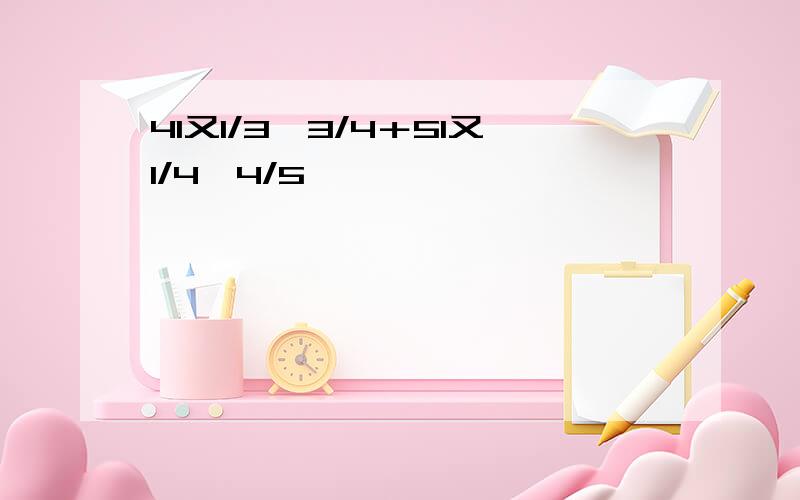 41又1/3×3/4＋51又1/4×4/5