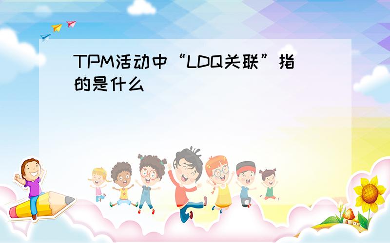 TPM活动中“LDQ关联”指的是什么