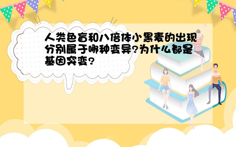 人类色盲和八倍体小黑麦的出现分别属于哪种变异?为什么都是基因突变?