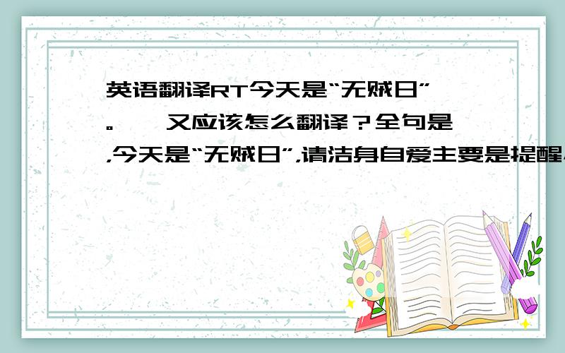 英语翻译RT今天是“无贼日”。……又应该怎么翻译？全句是，今天是“无贼日”，请洁身自爱主要是提醒小偷的