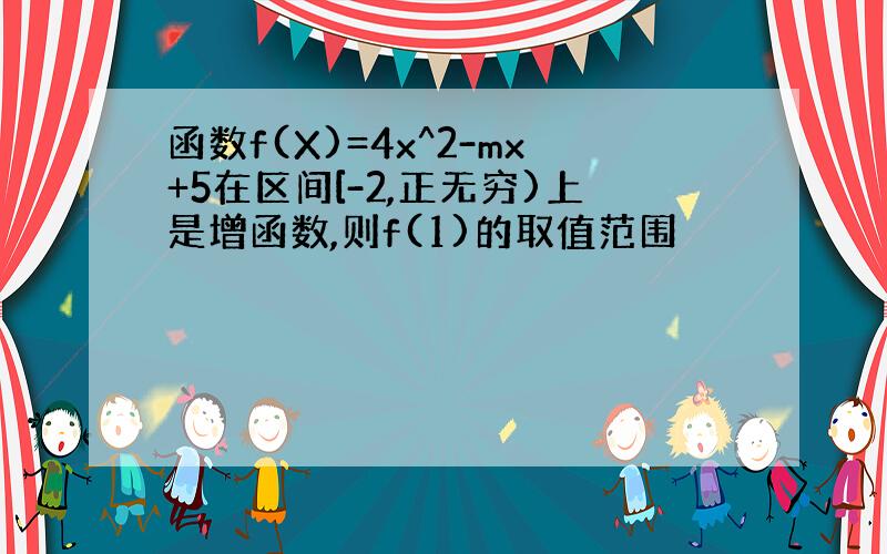 函数f(X)=4x^2-mx+5在区间[-2,正无穷)上是增函数,则f(1)的取值范围