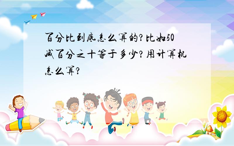 百分比到底怎么算的?比如50减百分之十等于多少?用计算机怎么算?