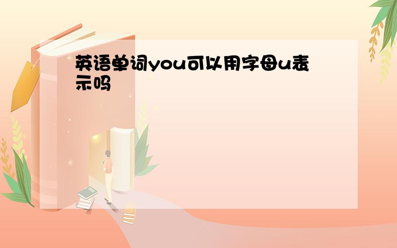 英语单词you可以用字母u表示吗