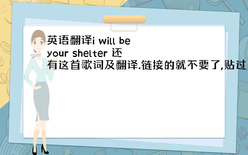 英语翻译i will be your shelter 还有这首歌词及翻译.链接的就不要了,贴过来就行了.