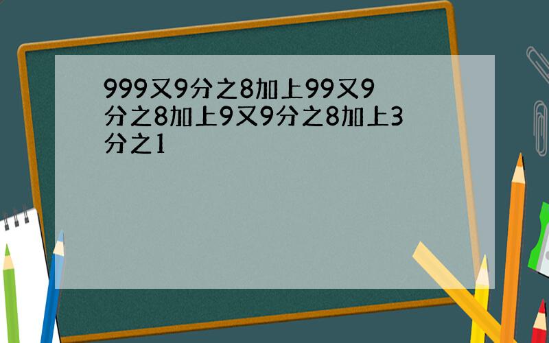 999又9分之8加上99又9分之8加上9又9分之8加上3分之1