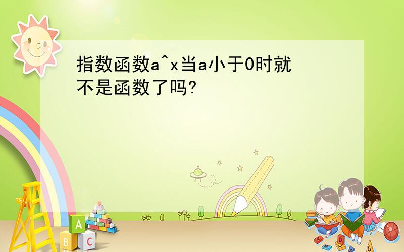 指数函数a^x当a小于0时就不是函数了吗?