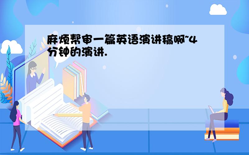 麻烦帮审一篇英语演讲稿啊~4分钟的演讲.