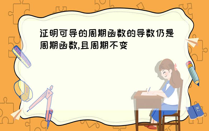 证明可导的周期函数的导数仍是周期函数,且周期不变