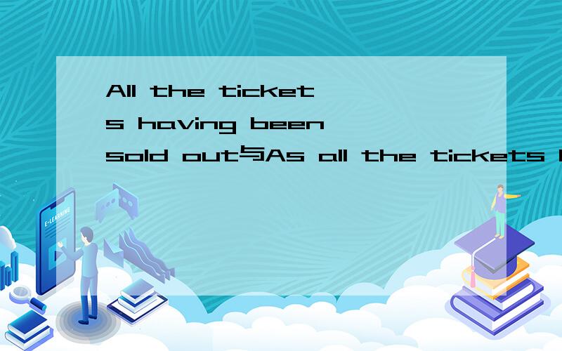 All the tickets having been sold out与As all the tickets had