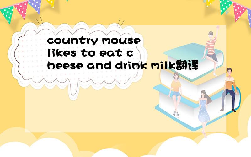 country mouse likes to eat cheese and drink milk翻译