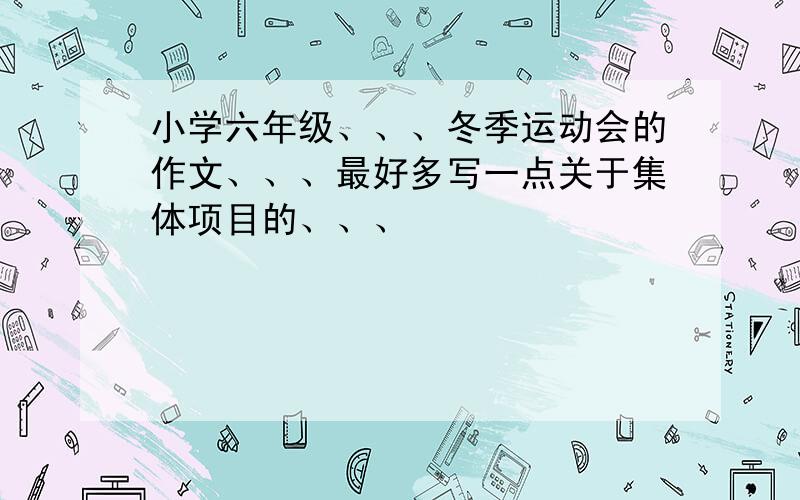 小学六年级、、、冬季运动会的作文、、、最好多写一点关于集体项目的、、、