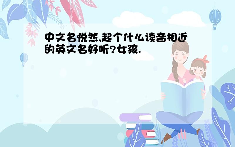 中文名悦然,起个什么读音相近的英文名好听?女孩.