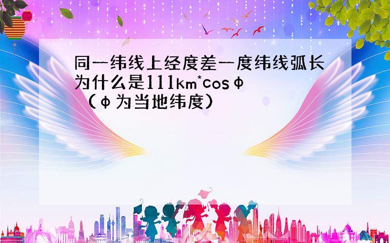 同一纬线上经度差一度纬线弧长为什么是111km*cosφ （φ为当地纬度）