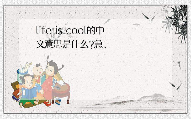 life is cool的中文意思是什么?急.