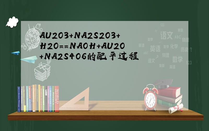 AU2O3+NA2S2O3+H2O==NAOH+AU2O+NA2S4O6的配平过程