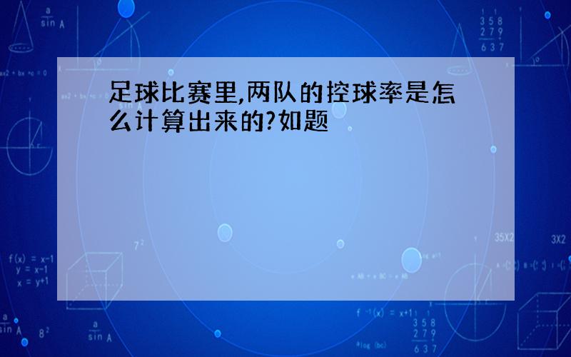 足球比赛里,两队的控球率是怎么计算出来的?如题