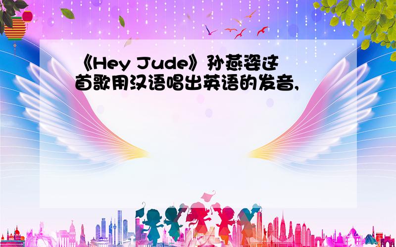 《Hey Jude》孙燕姿这首歌用汉语唱出英语的发音,