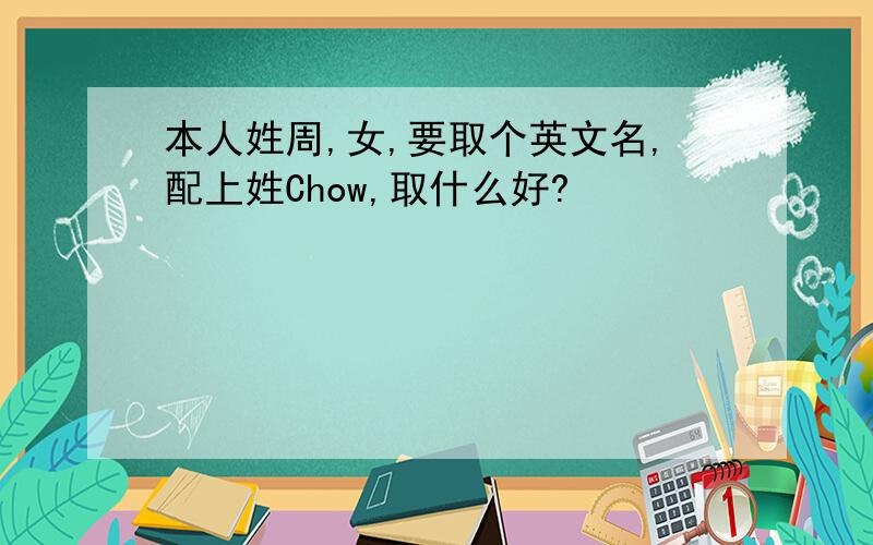 本人姓周,女,要取个英文名,配上姓Chow,取什么好?