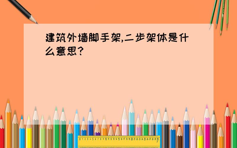 建筑外墙脚手架,二步架体是什么意思?