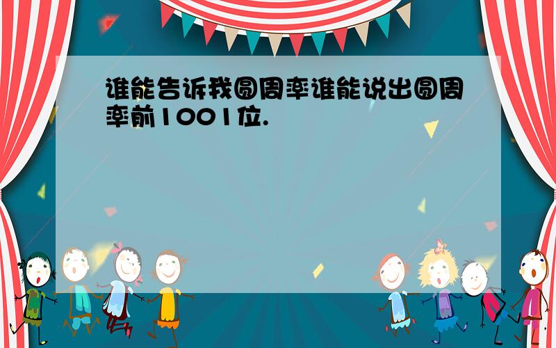 谁能告诉我圆周率谁能说出圆周率前1001位.