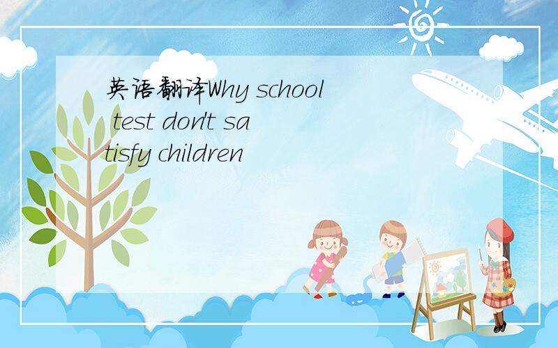 英语翻译Why school test don't satisfy children