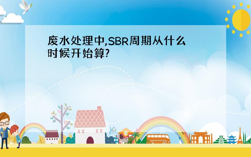 废水处理中,SBR周期从什么时候开始算?