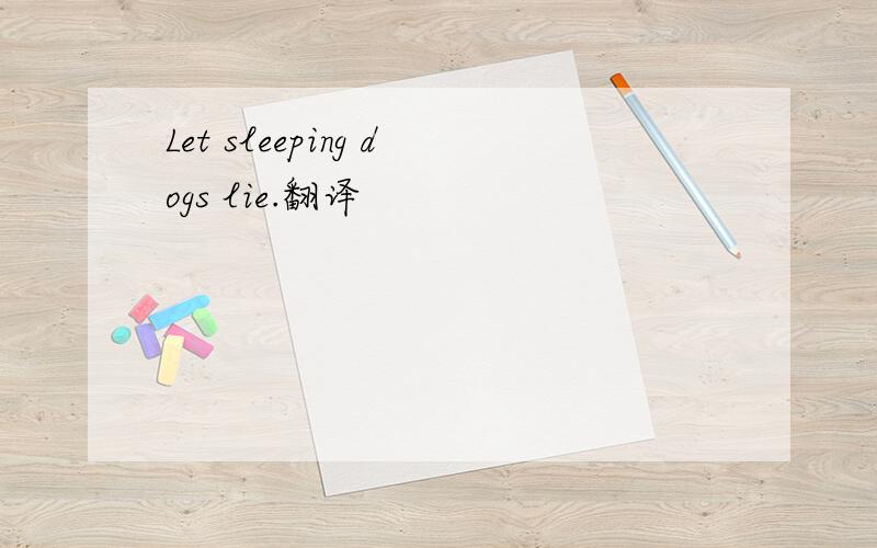 Let sleeping dogs lie.翻译