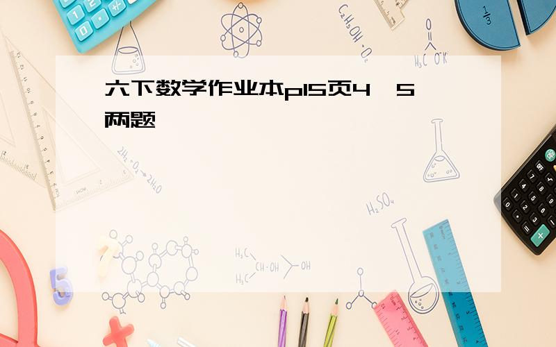 六下数学作业本p15页4,5两题