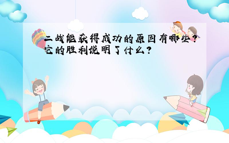 二战能获得成功的原因有哪些?它的胜利说明了什么?