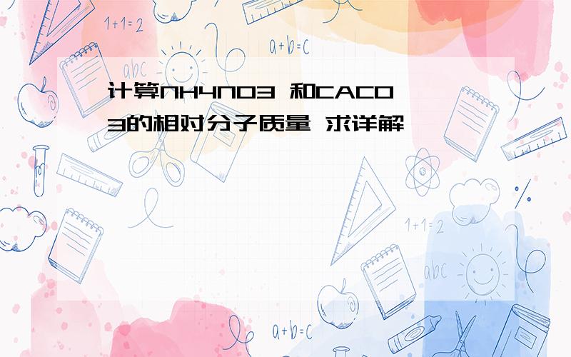 计算NH4NO3 和CACO3的相对分子质量 求详解