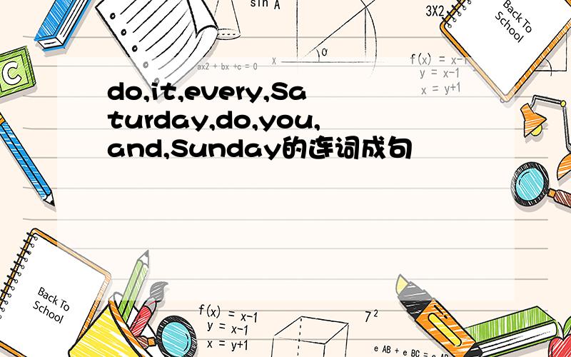 do,it,every,Saturday,do,you,and,Sunday的连词成句