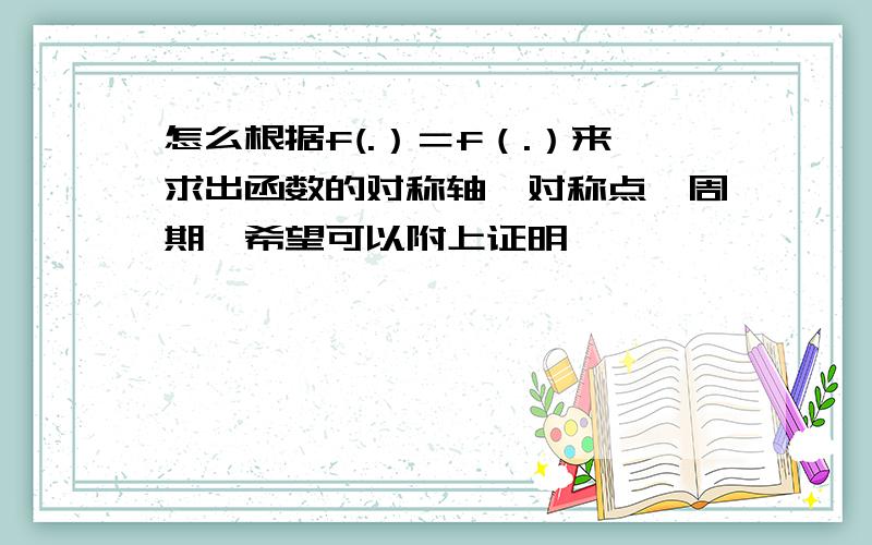 怎么根据f(.）＝f（.）来求出函数的对称轴,对称点,周期,希望可以附上证明