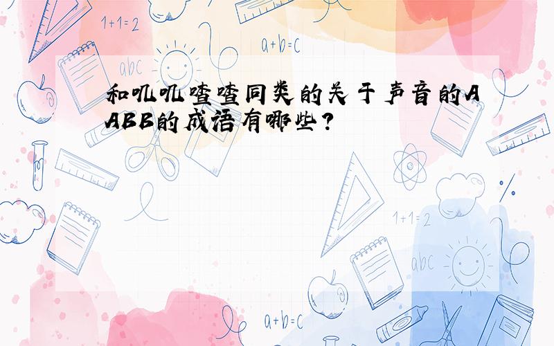 和叽叽喳喳同类的关于声音的AABB的成语有哪些?