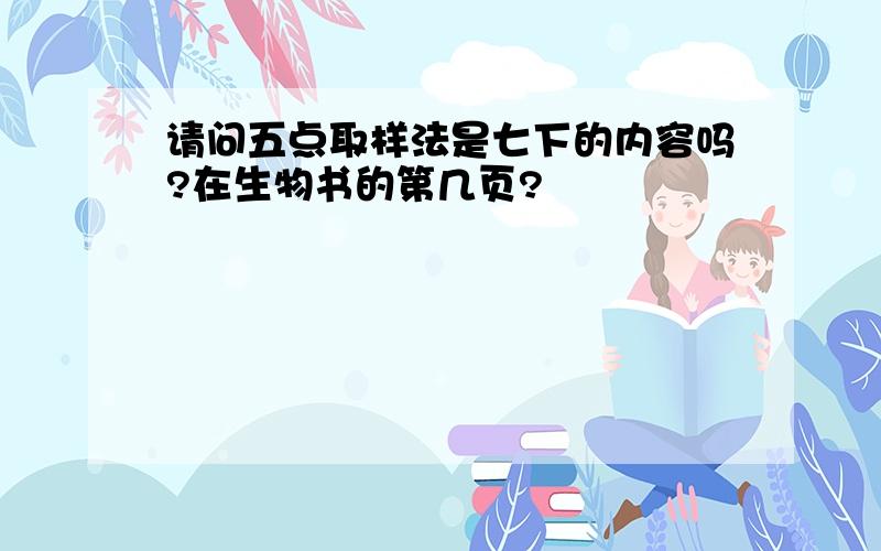 请问五点取样法是七下的内容吗?在生物书的第几页?