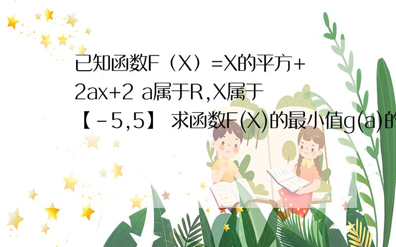 已知函数F（X）=X的平方+2ax+2 a属于R,X属于【-5,5】 求函数F(X)的最小值g(a)的表达式?