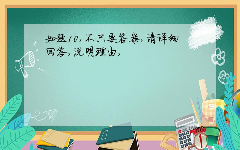 如题10,不只要答案,请详细回答,说明理由,