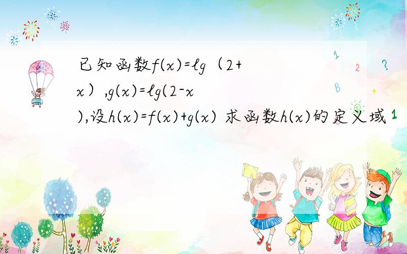 已知函数f(x)=lg（2+x）,g(x)=lg(2-x),设h(x)=f(x)+g(x) 求函数h(x)的定义域