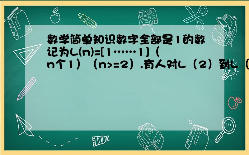 数学简单知识数字全部是1的数记为L(n)=[1……1]（n个1）（n>=2）.有人对L（2）到L（358）的所有数进行研